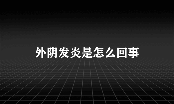 外阴发炎是怎么回事