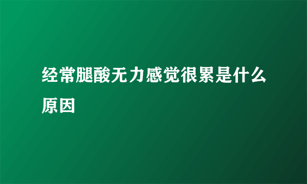 经常腿酸无力感觉很累是什么原因