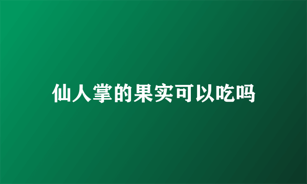 仙人掌的果实可以吃吗