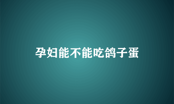 孕妇能不能吃鸽子蛋