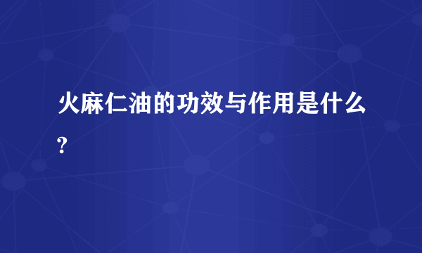 火麻仁油的功效与作用是什么?