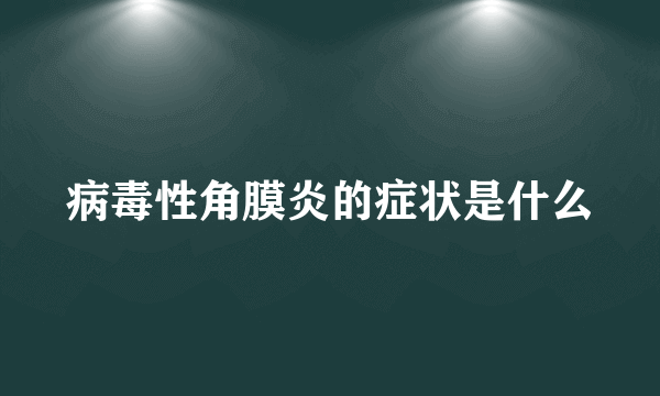 病毒性角膜炎的症状是什么