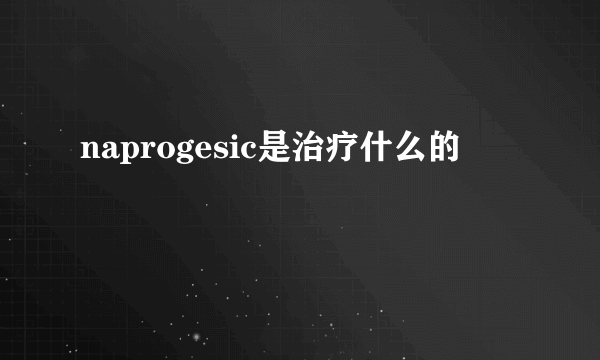 naprogesic是治疗什么的