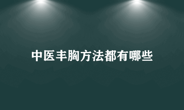 中医丰胸方法都有哪些