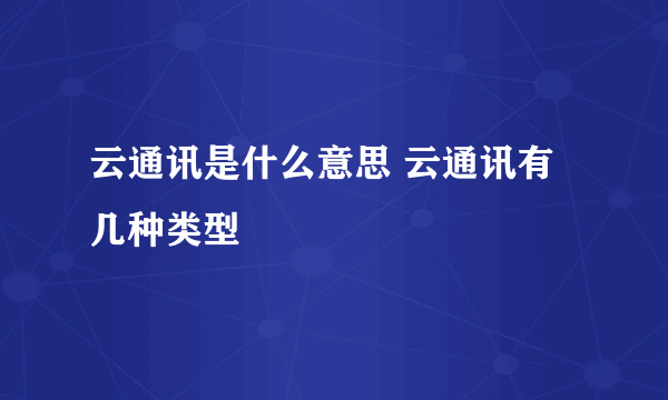 云通讯是什么意思 云通讯有几种类型