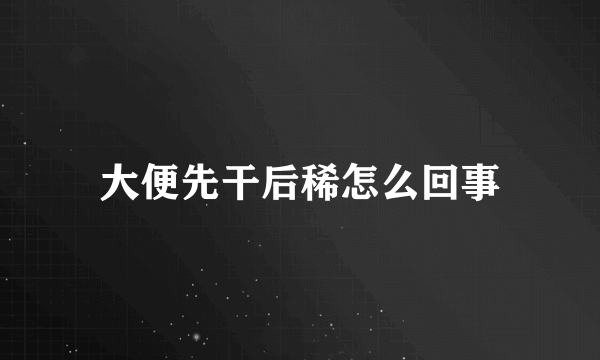 大便先干后稀怎么回事