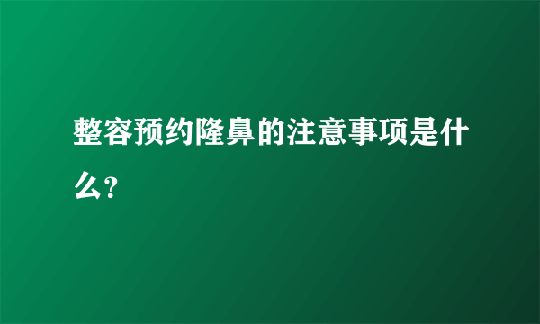 整容预约隆鼻的注意事项是什么？