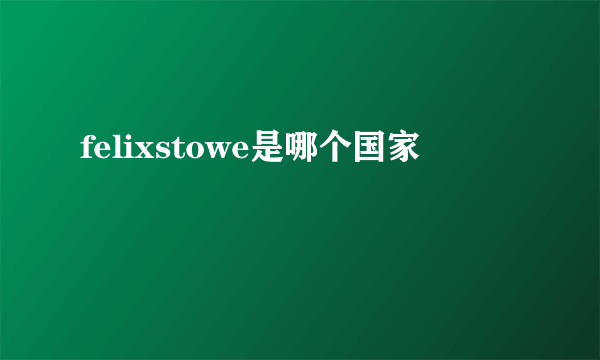 felixstowe是哪个国家