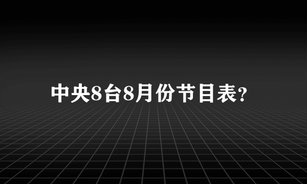 中央8台8月份节目表？