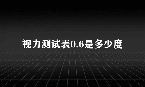 视力测试表0.6是多少度