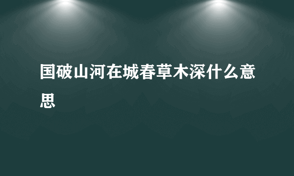 国破山河在城春草木深什么意思