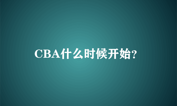 CBA什么时候开始？