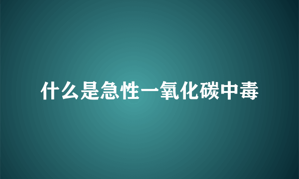 什么是急性一氧化碳中毒