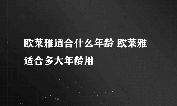 欧莱雅适合什么年龄 欧莱雅适合多大年龄用