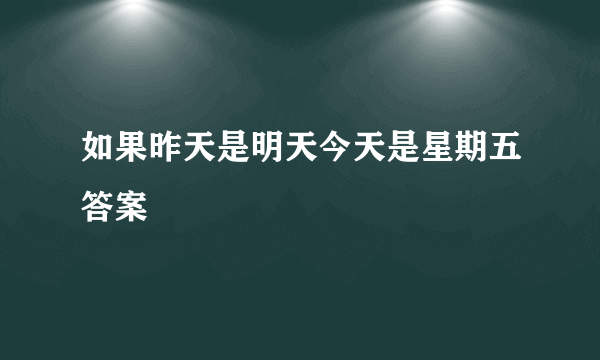 如果昨天是明天今天是星期五答案