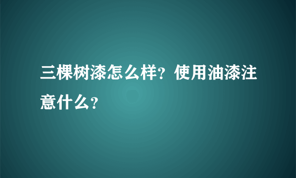 三棵树漆怎么样？使用油漆注意什么？