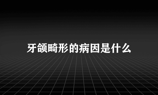 牙颌畸形的病因是什么