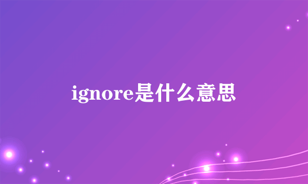 ignore是什么意思