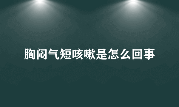 胸闷气短咳嗽是怎么回事