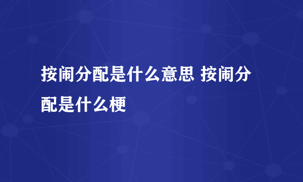 按闹分配是什么意思 按闹分配是什么梗