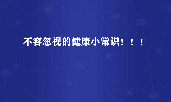 不容忽视的健康小常识！！！