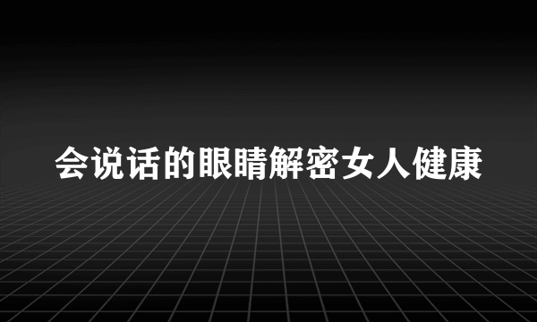 会说话的眼睛解密女人健康