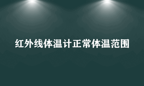 红外线体温计正常体温范围