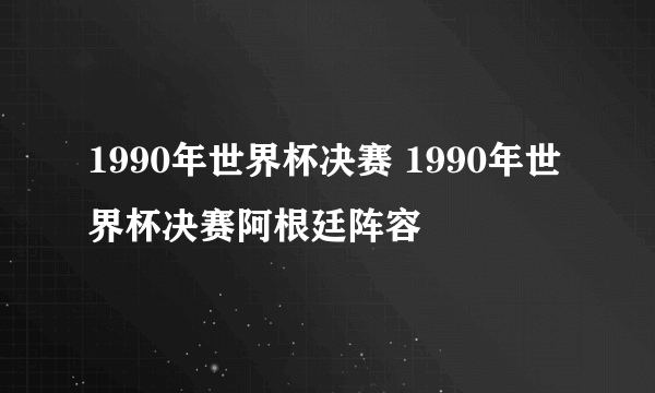 1990年世界杯决赛 1990年世界杯决赛阿根廷阵容