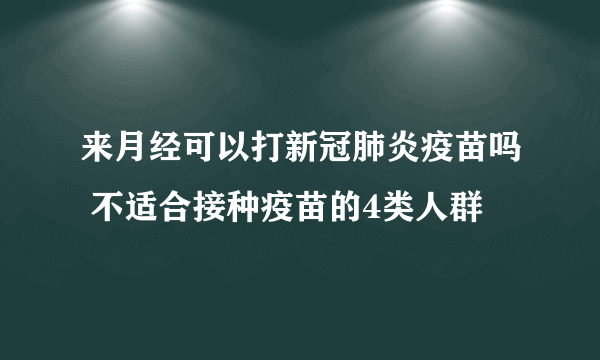 来月经可以打新冠肺炎疫苗吗 不适合接种疫苗的4类人群