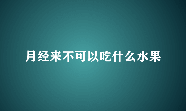 月经来不可以吃什么水果