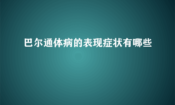 巴尔通体病的表现症状有哪些