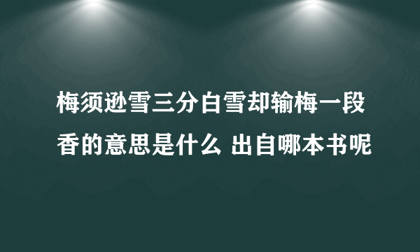 梅须逊雪三分白雪却输梅一段香的意思是什么 出自哪本书呢