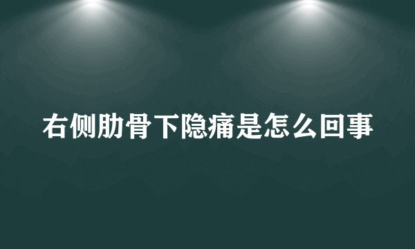 右侧肋骨下隐痛是怎么回事