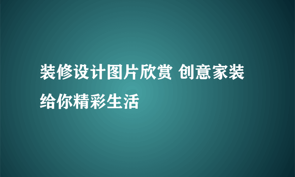 装修设计图片欣赏 创意家装给你精彩生活