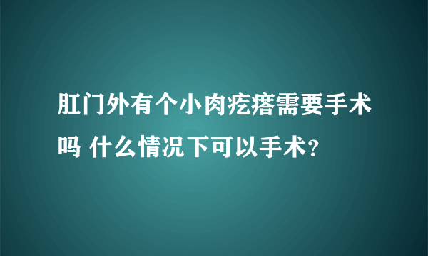 肛门外有个小肉疙瘩需要手术吗 什么情况下可以手术？