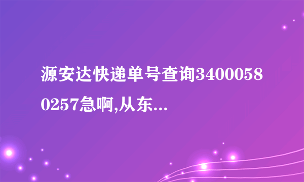 源安达快递单号查询34000580257急啊,从东莞大朗寄到黄江什么时候可以到？