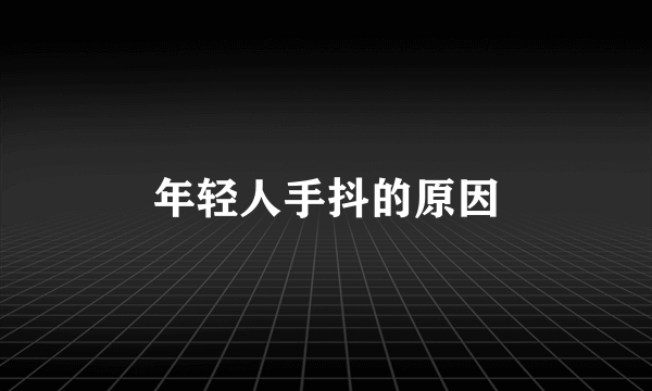 年轻人手抖的原因