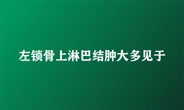 左锁骨上淋巴结肿大多见于