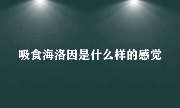 吸食海洛因是什么样的感觉