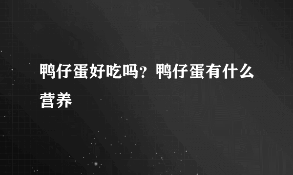 鸭仔蛋好吃吗？鸭仔蛋有什么营养