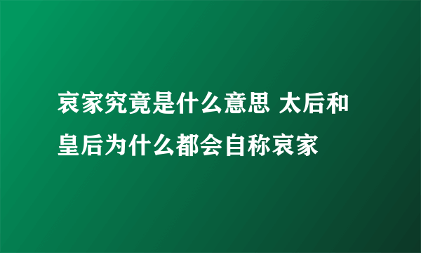 哀家究竟是什么意思 太后和皇后为什么都会自称哀家