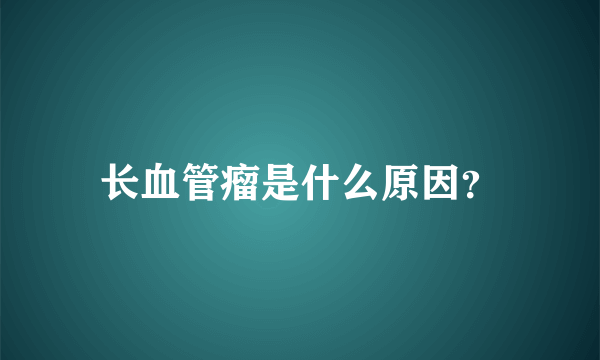 长血管瘤是什么原因？