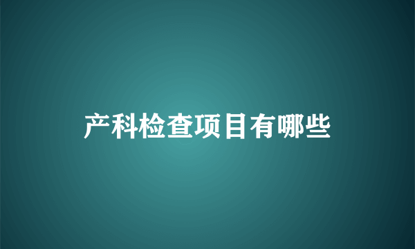 产科检查项目有哪些