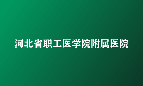 河北省职工医学院附属医院