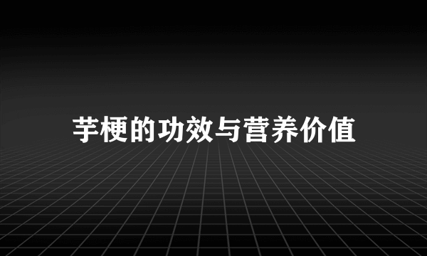 芋梗的功效与营养价值