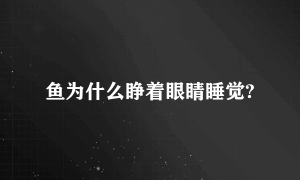 鱼为什么睁着眼睛睡觉?