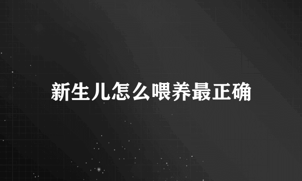 新生儿怎么喂养最正确