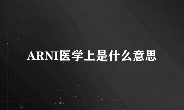 ARNI医学上是什么意思