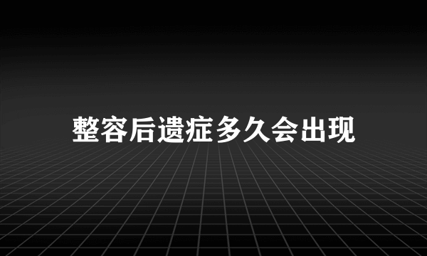 整容后遗症多久会出现