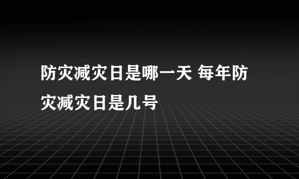 防灾减灾日是哪一天 每年防灾减灾日是几号